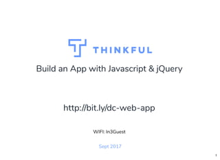 Build an App with Javascript & jQuery
Sept 2017
WIFI: In3Guest
http://bit.ly/dc-web-app
1
 