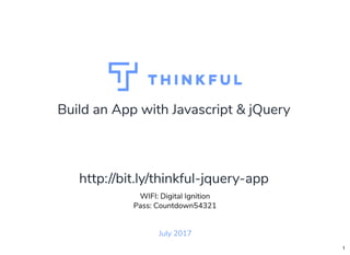 Build an App with Javascript & jQuery
July 2017
WIFI: Digital Ignition
Pass: Countdown54321
http://bit.ly/thinkful-jquery-app
1
 