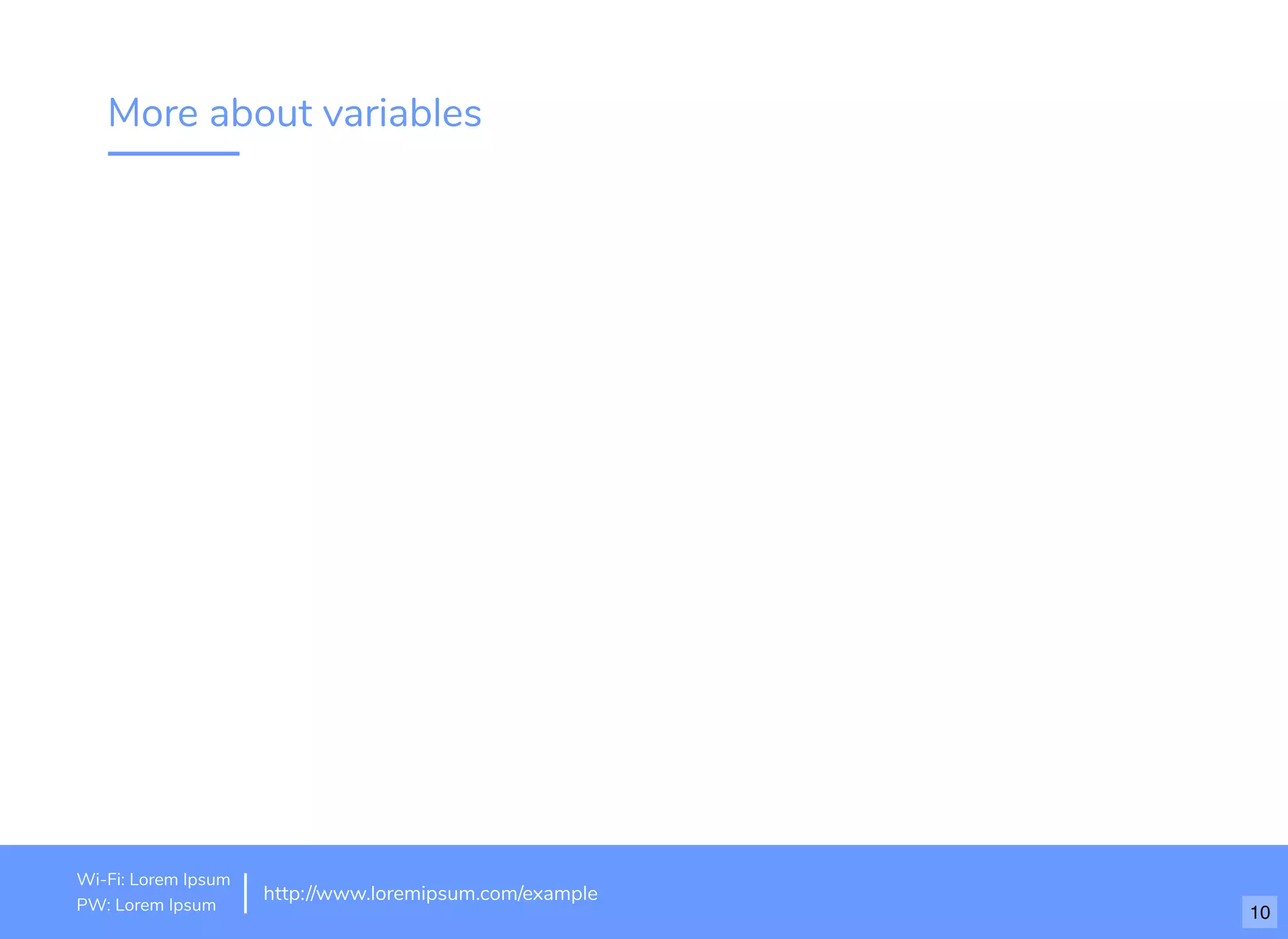 More about variables
http://www.loremipsum.com/example
Wi-Fi: orem Ipsum
PW: orem Ipsum
L
L 10
 
