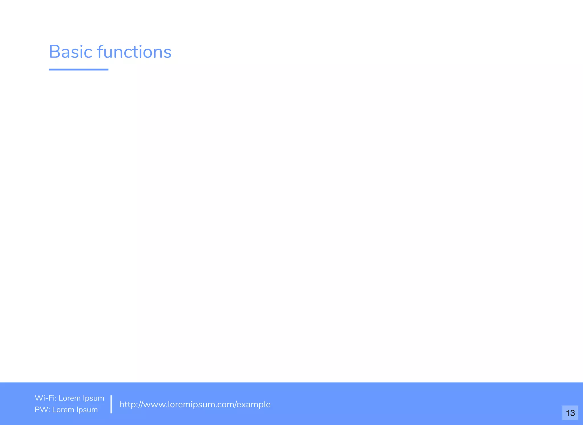 Basic functions
http://www.loremipsum.com/example
Wi-Fi: orem Ipsum
PW: orem Ipsum
L
L 13
 