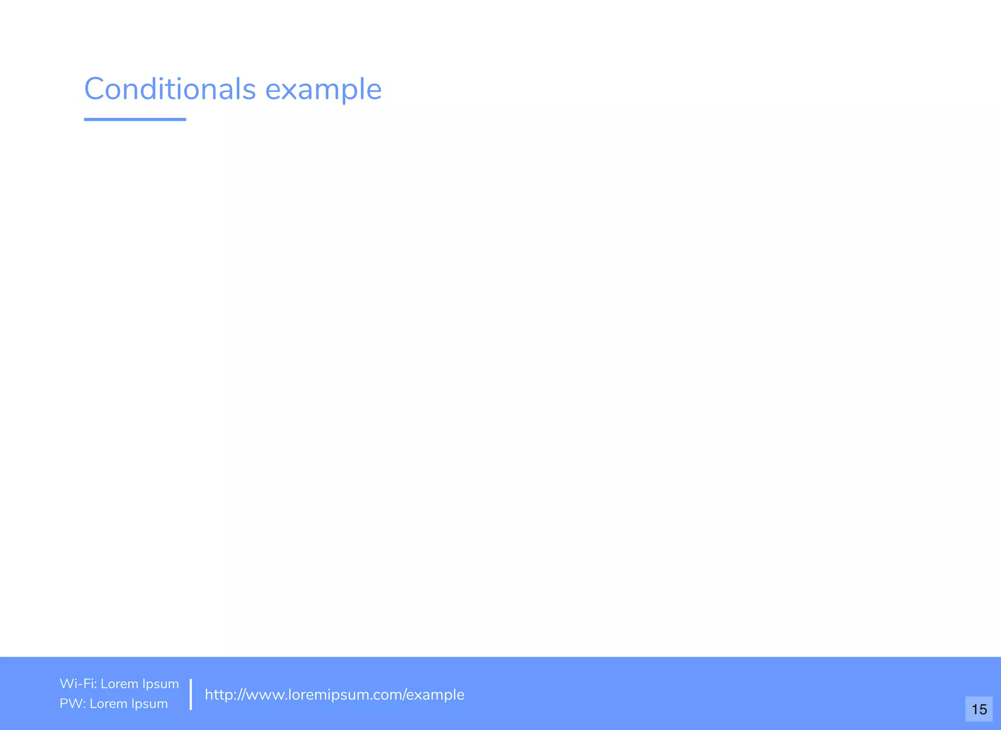 Conditionals example
http://www.loremipsum.com/example
Wi-Fi: orem Ipsum
PW: orem Ipsum
L
L 15
 