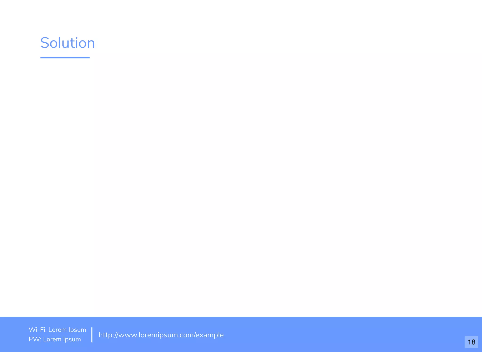 Solution
http://www.loremipsum.com/example
Wi-Fi: orem Ipsum
PW: orem Ipsum
L
L 18
 