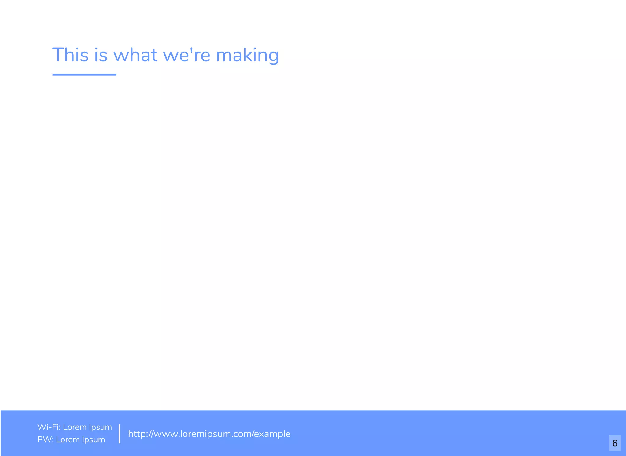 This is what we're making
http://www.loremipsum.com/example
Wi-Fi: orem Ipsum
PW: orem Ipsum
L
L 6
 