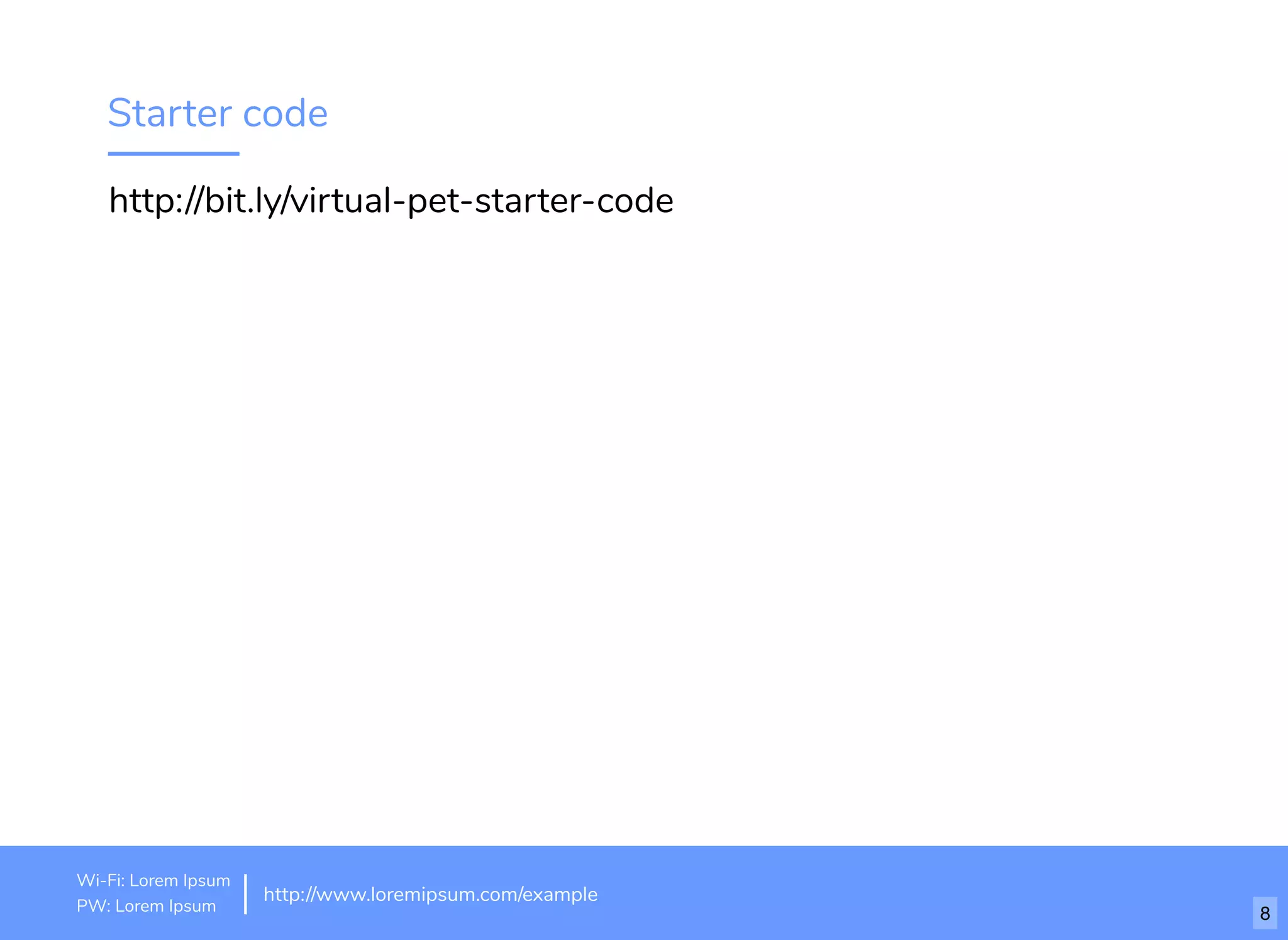 Starter code
http://bit.ly/virtual-pet-starter-code
http://www.loremipsum.com/example
Wi-Fi: orem Ipsum
PW: orem Ipsum
L
L 8
 