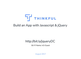Build an App with Javascript & jQuery
August 2017
Wi-Fi Name: in3-Guest
http://bit.ly/jqueryDC
 