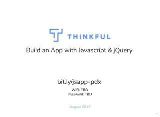 Build an App with Javascript & jQuery
August 2017
WIFI: TBD
Password: TBD
bit.ly/jsapp-pdx
1
 