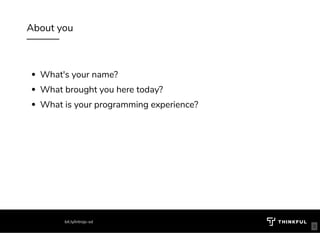 About you
What's your name? 
What brought you here today?
What is your programming experience?
bit.ly/introjs-sd
3
 