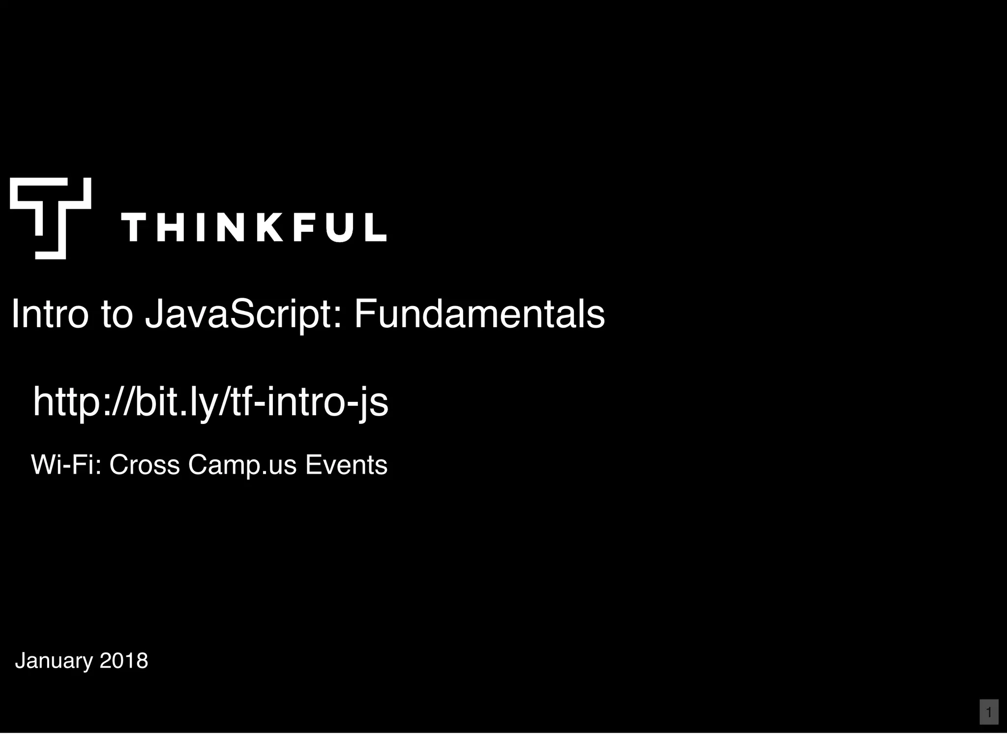 Intro to JavaScript: Fundamentals
January 2018
http://bit.ly/tf-intro-js
Wi-Fi: Cross Camp.us Events
1
 
