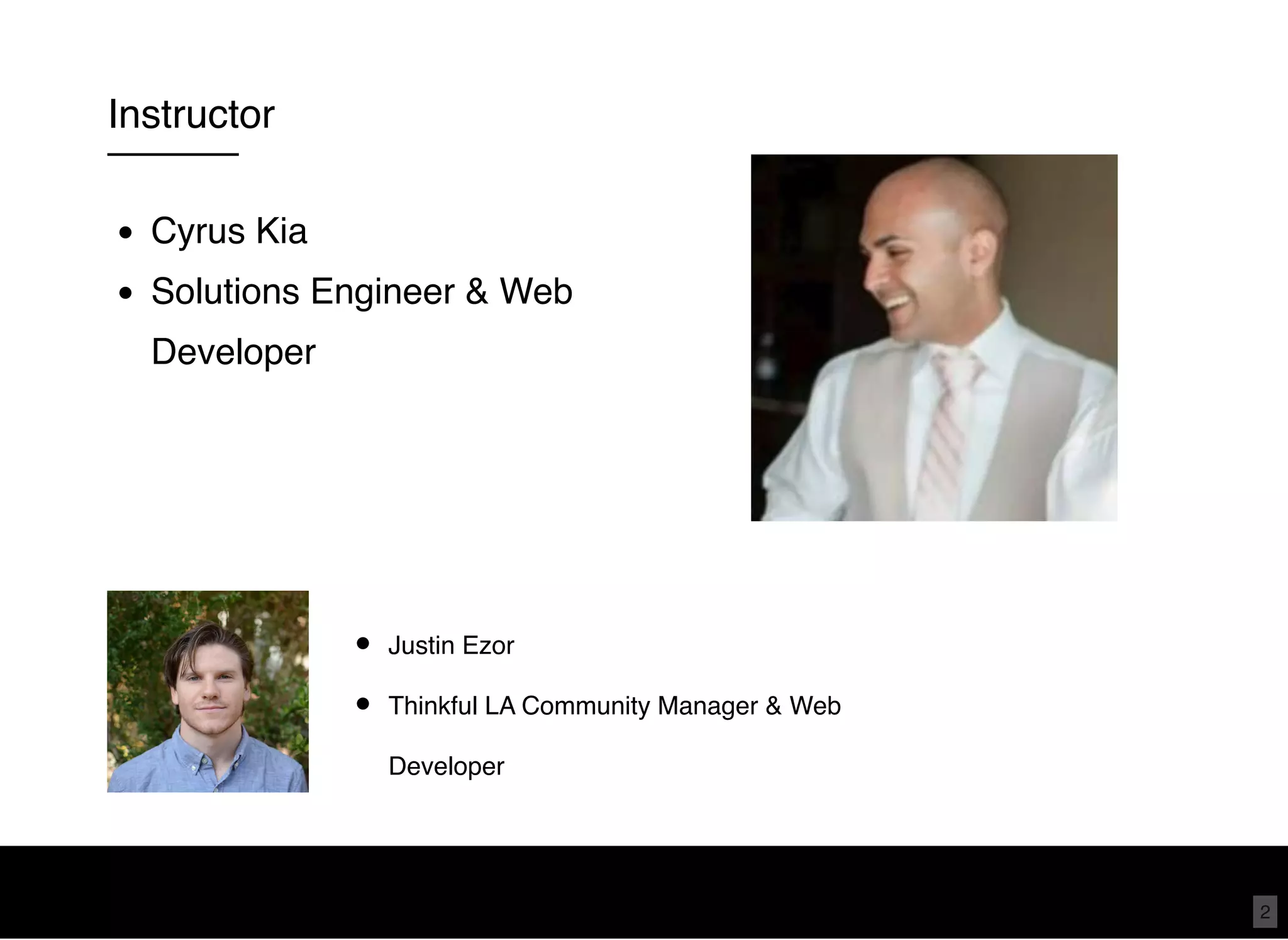 Instructor
Cyrus Kia
Solutions Engineer & Web
Developer
TA's
Justin Ezor
Thinkful LA Community Manager & Web
Developer
2
 