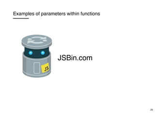 Examples of parameters within functions
JSBin.com
20
 