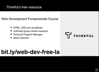 Thinkful's free resource
HTML, CSS and JavaScript
Unlimited group mentor sessions
Personal Program Manager
Slack Channel
bit.ly/web-dev-free-la
Web Development Fundamentals Course
23
 