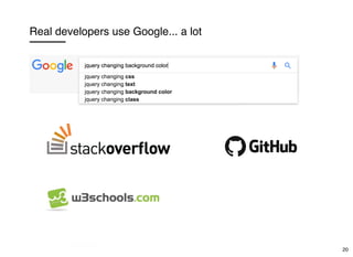 Real developers use Google... a lot
bit.ly/intro-js-la
20
 