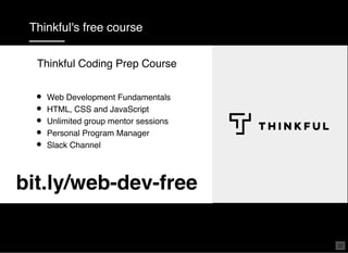 Thinkful's free course
Web Development Fundamentals
HTML, CSS and JavaScript
Unlimited group mentor sessions
Personal Program Manager
Slack Channel
bit.ly/web-dev-free
Thinkful Coding Prep Course
22
 