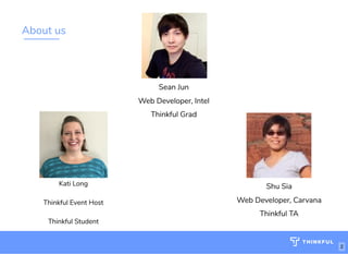 About us
Kati Long
Thinkful Event Host
Thinkful Student
Sean Jun
Web Developer, Intel
Thinkful Grad
Shu Sia
Web Developer, Carvana
Thinkful TA
2
 