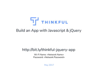 Build an App with Javascript & jQuery
May 2017
Wi-Fi Name: <Network Name>
Password: <Network Password>
http://bit.ly/thinkful-jquery-app
 