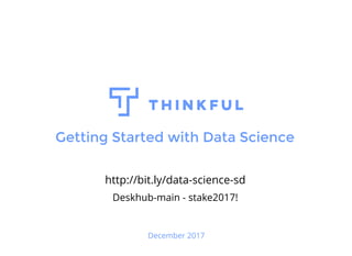 Getting Started with Data Science
December 2017
http://bit.ly/data-science-sd
Deskhub-main - stake2017!
 