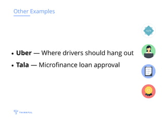 Other Examples
Uber — Where drivers should hang out
Tala — Microﬁnance loan approval
 