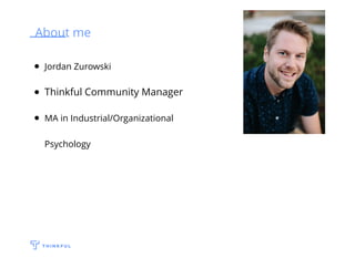 Jordan Zurowski
Thinkful Community Manager
MA in Industrial/Organizational
Psychology
About me
 