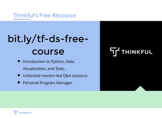 Thinkful's Free Resource
Introduction to Python, Data
Visualization, and Stats.
Unlimited mentor-led Q&A sessions
Personal Program Manager
bit.ly/tf-ds-free-
course
 
