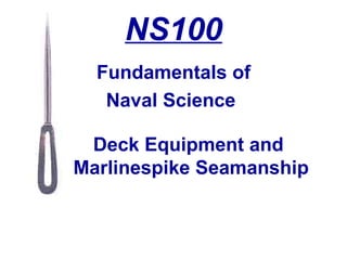 NS100 Fundamentals of Naval Science  Deck Equipment  and  Marlinespike Seamanship 