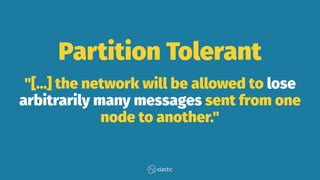 Partition Tolerant
"[...] the network will be allowed to lose
arbitrarily many messages sent from one
node to another."
 