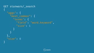GET starwars/_search
{
"aggs": {
"most_common": {
"terms": {
"field": "word.keyword",
"size": 1
}
}
},
"size": 0
}
 