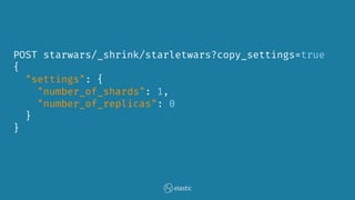 POST starwars/_shrink/starletwars?copy_settings=true
{
"settings": {
"number_of_shards": 1,
"number_of_replicas": 0
}
}
 