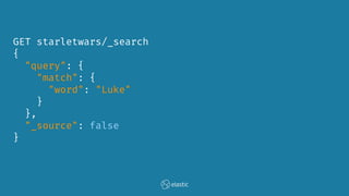 GET starletwars/_search
{
"query": {
"match": {
"word": "Luke"
}
},
"_source": false
}
 