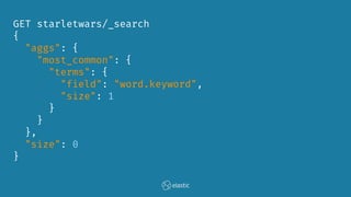 GET starletwars/_search
{
"aggs": {
"most_common": {
"terms": {
"field": "word.keyword",
"size": 1
}
}
},
"size": 0
}
 