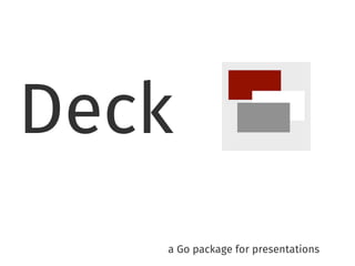 Deck
a Go package for presentations

 