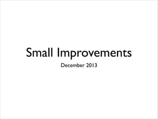 Small Improvements
December 2013

 