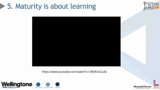 CONSULTING MICROSOFT PPM TRAINING
5. Maturity is about learning
https://www.youtube.com/watch?v=JMJXvsCLu6s
 