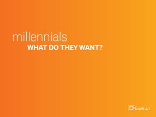 millennials
WHAT DO THEY WANT?
 