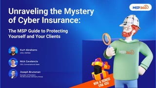 Unraveling the Mystery
of Cyber Insurance:
The MSP Guide to Protecting
Yourself and Your Clients
 
