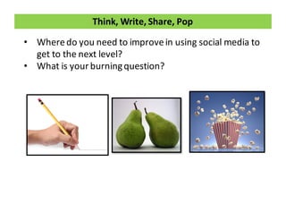 Think,	
  Write,	
  Share,	
  Pop
• Where	
  do	
  you	
  need	
  to	
  improve	
  in	
  using	
  social	
  media	
  to	
 ...