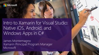 Intro to Xamarin for Visual Studio:
Native iOS, Android, and
Windows Apps in C#
 