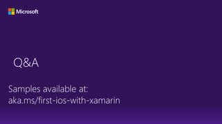 Q&A
Samples available at:
aka.ms/first-ios-with-xamarin
 