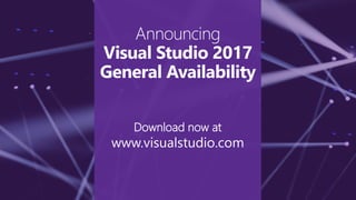 Download now at
www.visualstudio.com
Announcing
Visual Studio 2017
General Availability
 