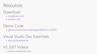 • visualstudio.com
• xamarin.com
• github.com/jamesmontemagno/MyItems-VS2017
• aka.ms/devessentials
• launch.visualstudio.com
 