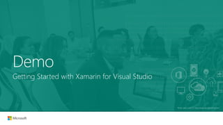 Photo used under CC http://www.wocintechchat.com/
Getting Started with Xamarin for Visual Studio
Demo
 