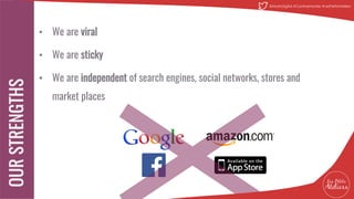 • We are viral
• We are sticky
• We are independent of search engines, social networks, stores and
market places
21
@MatinDigital #CantineNantes #LesPetitsAteliiers
 