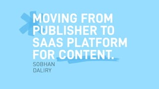Moving from publisher to SAAS platform for content | Product Camp 2018