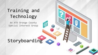 Training and
Technology
An ATD Orange County
Special Interest Group
Storyboarding
 