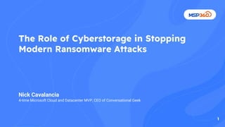 The Role of Cyberstorage in Stopping
Modern Ransomware Attacks
Nick Cavalancia
4-time Microsoft Cloud and Datacenter MVP, CEO of Conversational Geek
1
1
 