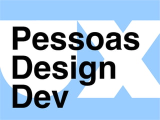 Pessoas
Design
Dev
 