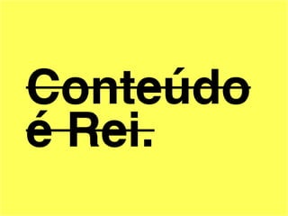 Conteúdo
é Rei.
 
