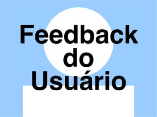 Feedback
do
Usuário
 
