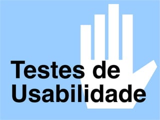 Testes de
Usabilidade
 
