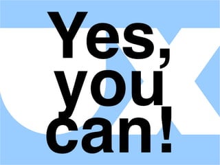Yes,
you
can!
 
