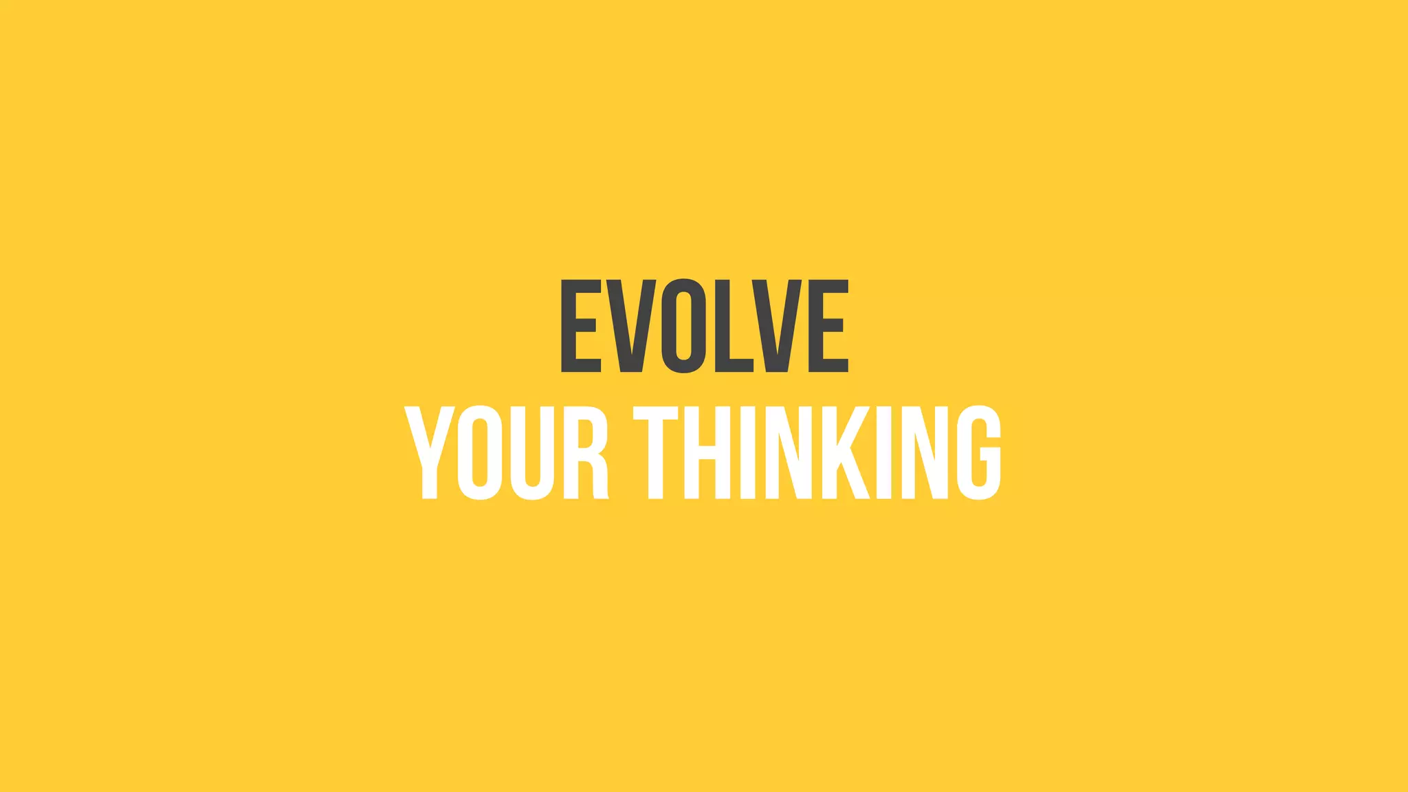 evolve
your thinking
 